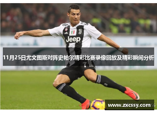 11月25日尤文图斯对阵史帕尔精彩比赛录像回放及精彩瞬间分析