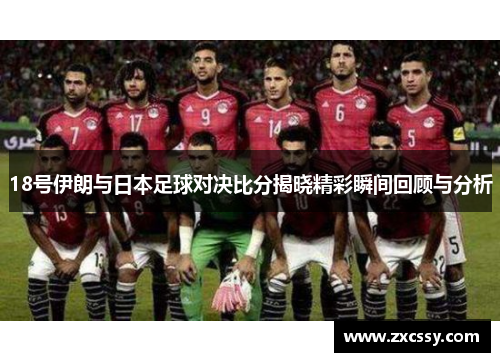 18号伊朗与日本足球对决比分揭晓精彩瞬间回顾与分析