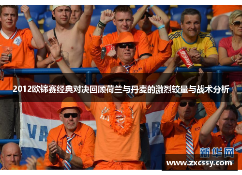 2012欧锦赛经典对决回顾荷兰与丹麦的激烈较量与战术分析
