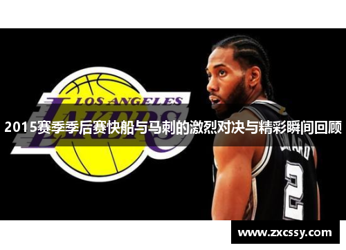 2015赛季季后赛快船与马刺的激烈对决与精彩瞬间回顾