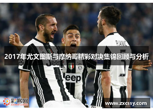 2017年尤文图斯与摩纳哥精彩对决集锦回顾与分析