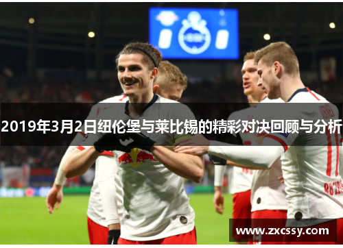 2019年3月2日纽伦堡与莱比锡的精彩对决回顾与分析