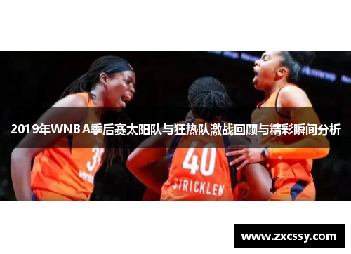 2019年WNBA季后赛太阳队与狂热队激战回顾与精彩瞬间分析