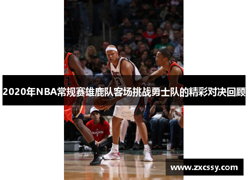 2020年NBA常规赛雄鹿队客场挑战勇士队的精彩对决回顾