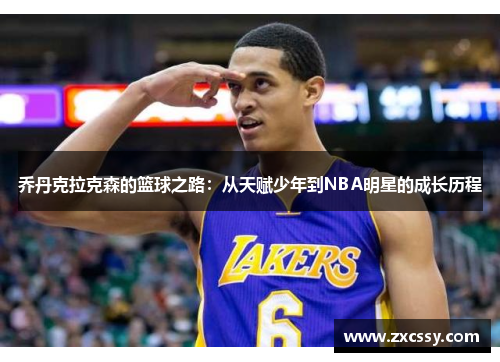 乔丹克拉克森的篮球之路：从天赋少年到NBA明星的成长历程