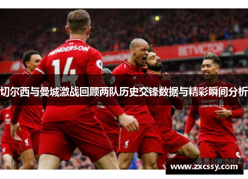 切尔西与曼城激战回顾两队历史交锋数据与精彩瞬间分析