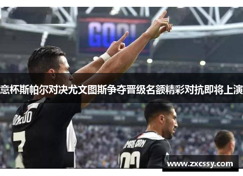 意杯斯帕尔对决尤文图斯争夺晋级名额精彩对抗即将上演