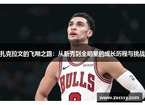 扎克拉文的飞翔之路：从新秀到全明星的成长历程与挑战